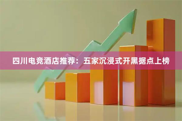 四川电竞酒店推荐：五家沉浸式开黑据点上榜